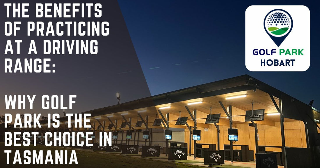 The Benefits of Practicing at a Driving Range: Why Golf Park is the Best Choice in Tasmania - Golf Park Hobart